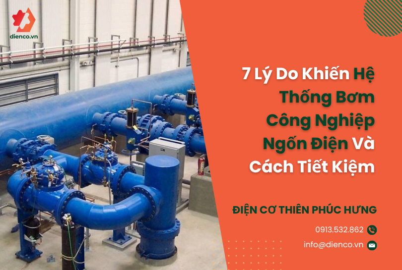 Hóa Đơn Tiền Điện Nhà Xưởng Tăng Vọt? 7 Lý Do Khiến Hệ Thống Bơm Công Nghiệp Ngốn Điện Và Cách Tiết Kiệm