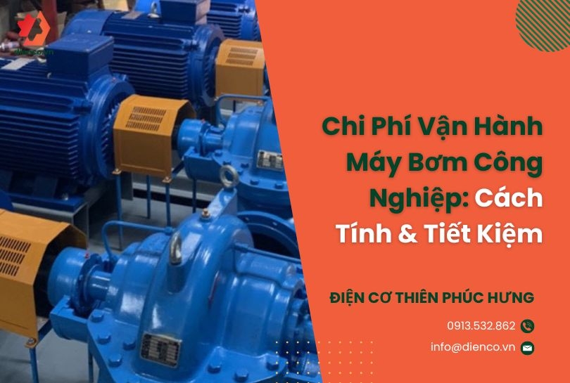 Chi Phí Vận Hành Máy Bơm Công Nghiệp: Cách Tính & Tiết Kiệm