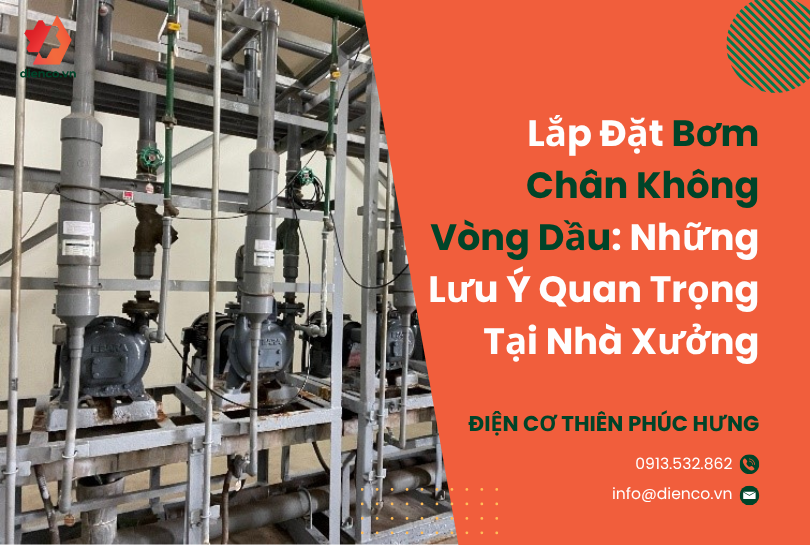 Lắp Đặt Bơm Chân Không Vòng Dầu: Những Lưu Ý Quan Trọng Tại Nhà Xưởng