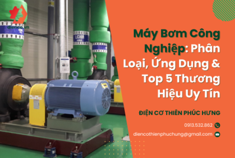 Máy Bơm Công Nghiệp: Phân Loại, Ứng Dụng & Top 5 Thương Hiệu Uy Tín