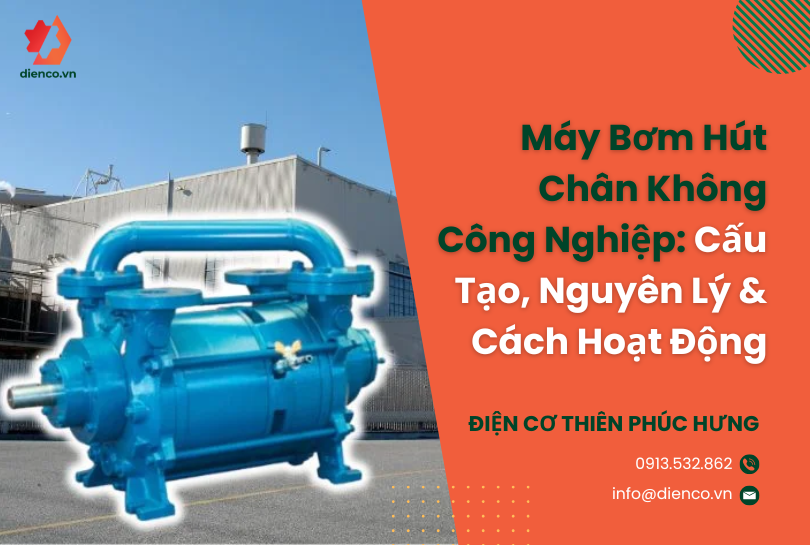 Máy Bơm Hút Chân Không Công Nghiệp: Cấu Tạo, Nguyên Lý & Cách Hoạt Động