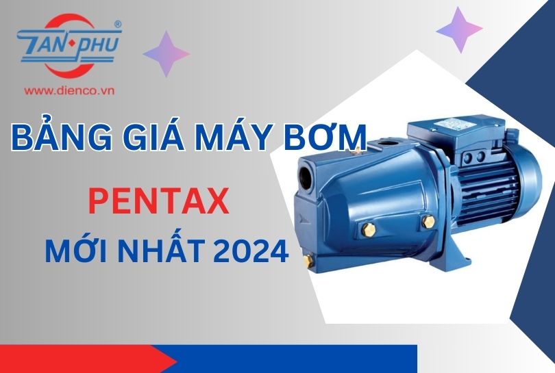 Báo giá máy bơm Pentax mới nhất 2024