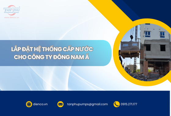 DỰ ÁN LẮP ĐẶT HỆ THỐNG CẤP NƯỚC TẠI CÔNG TY ĐÔNG NAM Á